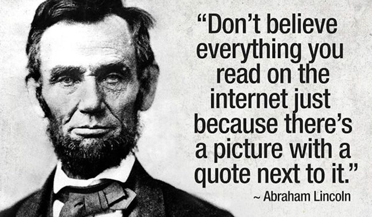 immagine di Abraham Lincoln con la citazione accanto: "Don't believe everything you read on the internet just because there's a picture with a quote next to it." ~ Abraham Lincoln